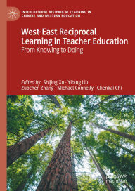 Title: West-East Reciprocal Learning in Teacher Education: From Knowing to Doing, Author: Shijing Xu