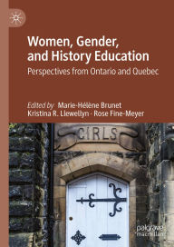 Title: Women, Gender, and History Education: Perspectives from Ontario and Quebec, Author: Marie-Hïlïne Brunet