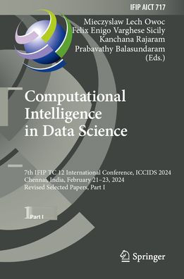 Computational Intelligence Data Science: 7th IFIP TC 12 International Conference, ICCIDS 2024, Chennai, India, February 21-23, Revised Selected Papers, Part I