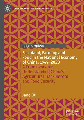 Farmland, Farming and Food the National Economy of China, 1947 - 2020: A Framework for Understanding China's Agricultural Track Record Security