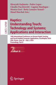 Title: Haptics: Understanding Touch; Technology and Systems; Applications and Interaction: 14th International Conference on Human Haptic Sensing and Touch Enabled Computer Applications, EuroHaptics 2024, Lille, France, June 30 - July 3, 2024, Proceedings, Part I, Author: Hiroyuki Kajimoto