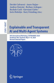 Title: Explainable and Transparent AI and Multi-Agent Systems: 6th International Workshop, EXTRAAMAS 2024, Auckland, New Zealand, May 6-10, 2024, Revised Selected Papers, Author: Davide Calvaresi