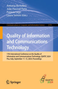 Title: Quality of Information and Communications Technology: 17th International Conference on the Quality of Information and Communications Technology, QUATIC 2024, Pisa, Italy, September 11-13, 2024, Proceedings, Author: Antonia Bertolino