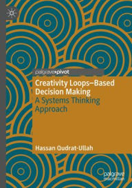 Title: Creativity Loops-Based Decision Making: A Systems Thinking Approach, Author: Hassan Qudrat-Ullah