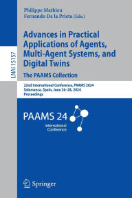 Title: Advances in Practical Applications of Agents, Multi-Agent Systems, and Digital Twins: The PAAMS Collection: 22nd International Conference, PAAMS 2024, Salamanca, Spain, June 26-28, 2024, Proceedings, Author: Philippe Mathieu