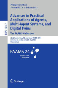 Title: Advances in Practical Applications of Agents, Multi-Agent Systems, and Digital Twins: The PAAMS Collection: 22nd International Conference, PAAMS 2024, Salamanca, Spain, June 26-28, 2024, Proceedings, Author: Philippe Mathieu