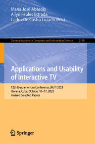 Title: Applications and Usability of Interactive TV: 12th Iberoamerican Conference, jAUTI 2023, Havana, Cuba, October 16-17, 2023, Revised Selected Papers, Author: María José Abásolo