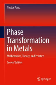 Title: Phase Transformation in Metals: Mathematics, Theory, and Practice, Author: Nestor Perez