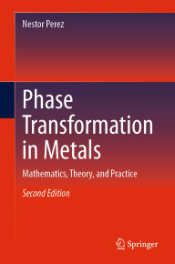 Title: Phase Transformation in Metals: Mathematics, Theory, and Practice, Author: Nestor Perez
