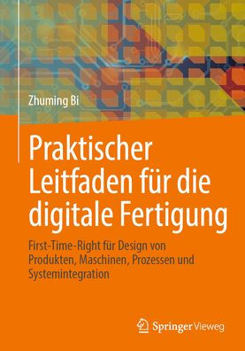 Praktischer Leitfaden für die digitale Fertigung: First-Time-Right Design von Produkten, Maschinen, Prozessen und Systemintegration