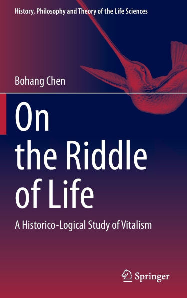 On the Riddle of Life: A Historico-Logical Study Vitalism