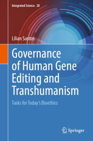 Title: Governance of Human Gene Editing and Transhumanism: Tasks for Today's Bioethics, Author: Lílian Santos
