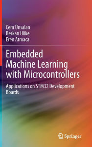 Title: Embedded Machine Learning with Microcontrollers: Applications on STM32 Development Boards, Author: Cem ïnsalan