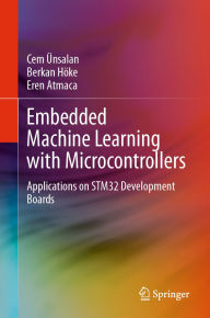 Title: Embedded Machine Learning with Microcontrollers: Applications on STM32 Development Boards, Author: Cem ïnsalan