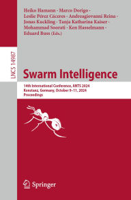 Title: Swarm Intelligence: 14th International Conference, ANTS 2024, Konstanz, Germany, October 9-11, 2024, Proceedings, Author: Heiko Hamann