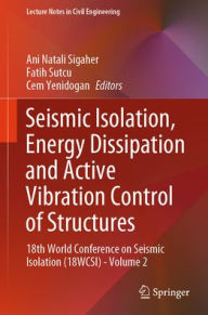 Title: Seismic Isolation, Energy Dissipation and Active Vibration Control of Structures: 18th World Conference on Seismic Isolation (18WCSI) - Volume 2, Author: Ani Natali Sigaher