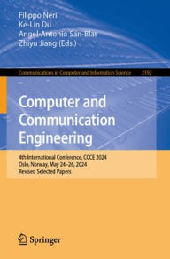 Title: Computer and Communication Engineering: 4th International Conference, CCCE 2024, Oslo, Norway, May 24-26, 2024, Revised Selected Papers, Author: Filippo Neri