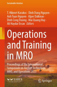 Title: Operations and Training in MRO: Proceedings of the International Symposium on Aircraft Technology, MRO, and Operations 2023, Author: T. Hikmet Karakoc