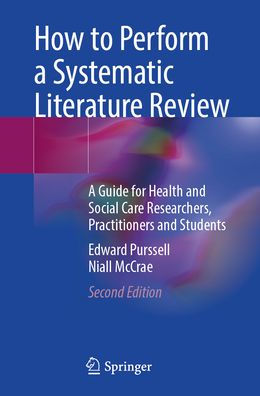 How to Perform A Systematic Literature Review: Guide for Health and Social Care Researchers, Practitioners Students