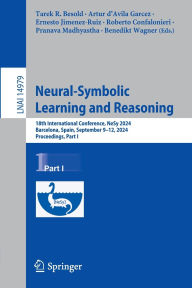 Title: Neural-Symbolic Learning and Reasoning: 18th International Conference, NeSy 2024, Barcelona, Spain, September 9-12, 2024, Proceedings, Part I, Author: Tarek R. Besold