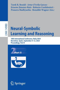 Title: Neural-Symbolic Learning and Reasoning: 18th International Conference, NeSy 2024, Barcelona, Spain, September 9-12, 2024, Proceedings, Part II, Author: Tarek R. Besold