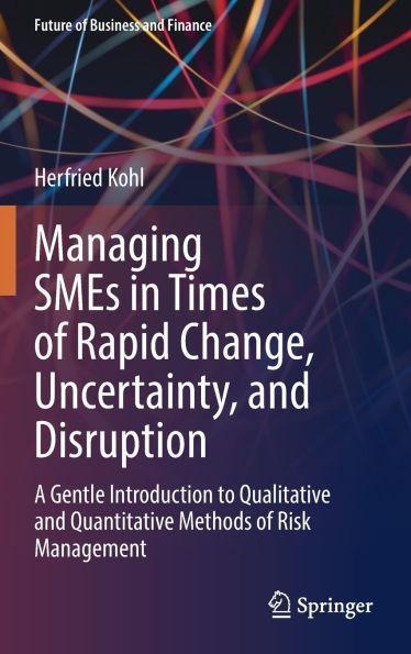 Managing SMEs Times of Rapid Change, Uncertainty, and Disruption: A Gentle Introduction to Qualitative Quantitative Methods Risk Management