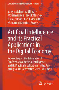 Title: Artificial Intelligence and Its Practical Applications in the Digital Economy: Proceedings of the International Conference on Artificial Intelligence and Its Practical Applications in the Age of Digital Transformation 2024, Volume 1, Author: Yahya Mohamed Elhadj