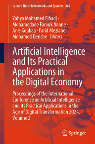 Title: Artificial Intelligence and Its Practical Applications in the Digital Economy: Proceedings of the International Conference on Artificial Intelligence and its Practical Applications in the Age of Digital Transformation 2024, Volume 2, Author: Yahya Mohamed Elhadj