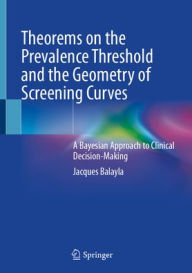 Title: Theorems on the Prevalence Threshold and the Geometry of Screening Curves: A Bayesian Approach to Clinical Decision-Making, Author: Jacques Balayla