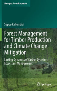 Title: Forest Management for Timber Production and Climate Change Mitigation: Linking Dynamics of Carbon Cycle in Ecosystem Management, Author: Seppo Kellomäki