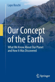 Title: Our Concept of the Earth: What We Know About Our Planet and How It Was Discovered, Author: Lapo Boschi