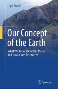 Title: Our Concept of the Earth: What We Know About Our Planet and How It Was Discovered, Author: Lapo Boschi