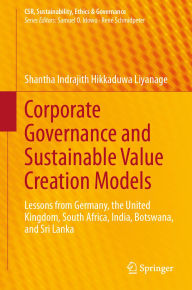 Title: Corporate Governance and Sustainable Value Creation Models: Lessons from Germany, the United Kingdom, South Africa, India, Botswana, and Sri Lanka, Author: Shantha Indrajith Hikkaduwa Liyanage
