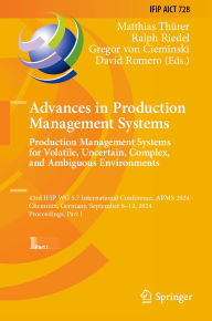 Title: Advances in Production Management Systems. Production Management Systems for Volatile, Uncertain, Complex, and Ambiguous Environments: 43rd IFIP WG 5.7 International Conference, APMS 2024, Chemnitz, Germany, September 8-12, 2024, Proceedings, Part I, Author: Matthias Thürer