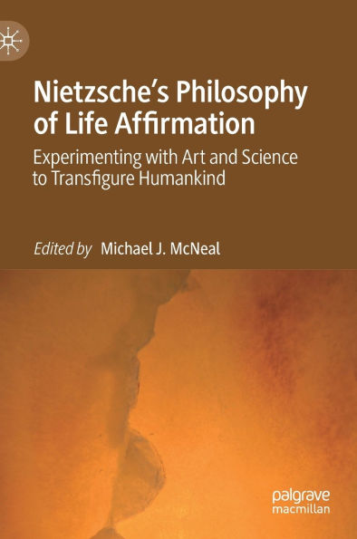 Nietzsche's Philosophy of Life Affirmation: Experimenting with Art and Science to Transfigure Humankind