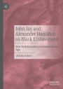 John Jay and Alexander Hamilton on Black Enslavement: New York Founders in a Revolutionary Age