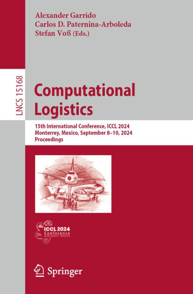 Computational Logistics: 15th International Conference, ICCL 2024, Monterrey, Mexico, September 8-10, 2024, Proceedings