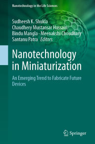 Title: Nanotechnology in Miniaturization: An Emerging Trend to Fabricate Future Devices, Author: Sudheesh K. Shukla