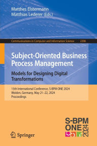 Title: Subject-Oriented Business Process Management. Models for Designing Digital Transformations: 15th International Conference, S-BPM ONE 2024, Weiden, Germany, May 21-22, 2024, Proceedings, Author: Matthes Elstermann