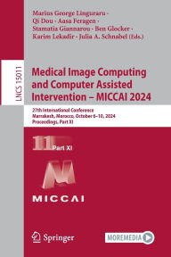 Title: Medical Image Computing and Computer Assisted Intervention - MICCAI 2024: 27th International Conference, Marrakesh, Morocco, October 6-10, 2024, Proceedings, Part XI, Author: Marius George Linguraru