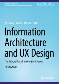 Title: Information Architecture and UX Design: The Integration of Information Spaces, Author: Wei Ding