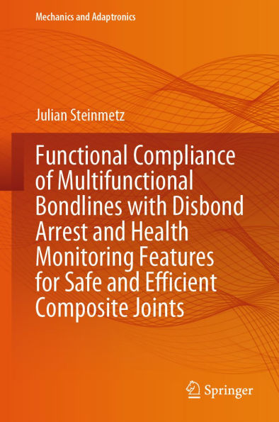 Functional Compliance of Multifunctional Bondlines with Disbond Arrest and Health Monitoring Features for Safe and Efficient Composite Joints