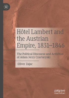 Hôtel Lambert and The Austrian Empire, 1831-1846: Political Discourse Activities of Adam Jerzy Czartoryski