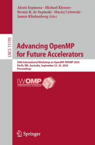 Title: Advancing OpenMP for Future Accelerators: 20th International Workshop on OpenMP, IWOMP 2024, Perth, WA, Australia, September 23-25, 2024, Proceedings, Author: Alexis Espinosa