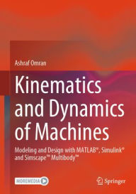 Title: Kinematics and Dynamics of Machines: Modeling and Design with MATLAB®, Simulink® and SimscapeT MultibodyT, Author: Ashraf Omran
