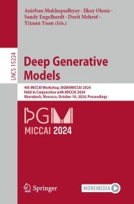 Title: Deep Generative Models: 4th MICCAI Workshop, DGM4MICCAI 2024, Held in Conjunction with MICCAI 2024, Marrakesh, Morocco, October 10, 2024, Proceedings, Author: Anirban Mukhopadhyay