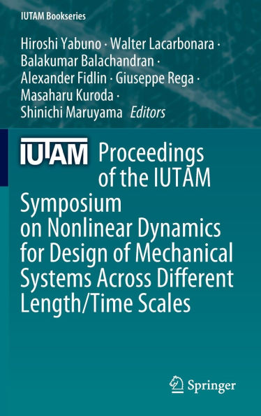 Proceedings of the IUTAM Symposium on Nonlinear Dynamics for Design Mechanical Systems Across Different Length/Time Scales