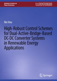 Title: High-Robust Control Schemes for Dual-Active-Bridge-Based DC-DC Converter Systems in Renewable Energy Applications, Author: Nie Hou