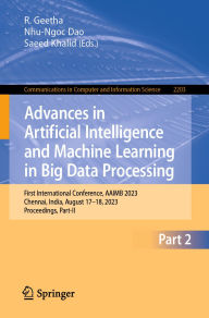 Title: Advances in Artificial Intelligence and Machine Learning in Big Data Processing: First International Conference, AAIMB 2023, Chennai, India, August 17-18, 2023, Proceedings, Part-II, Author: R. Geetha