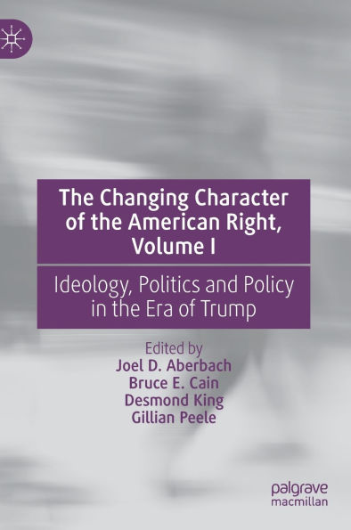 the Changing Character of American Right, Volume I: Ideology, Politics and Policy Era Trump